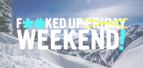 F*#KED UP WEEKEND