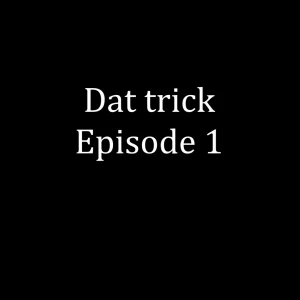 dat trick episode 1