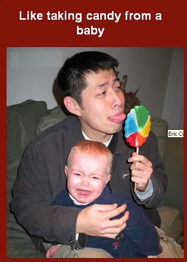 Like taking candy from a Baby